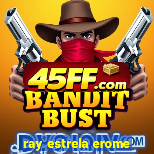 ray estrela erome